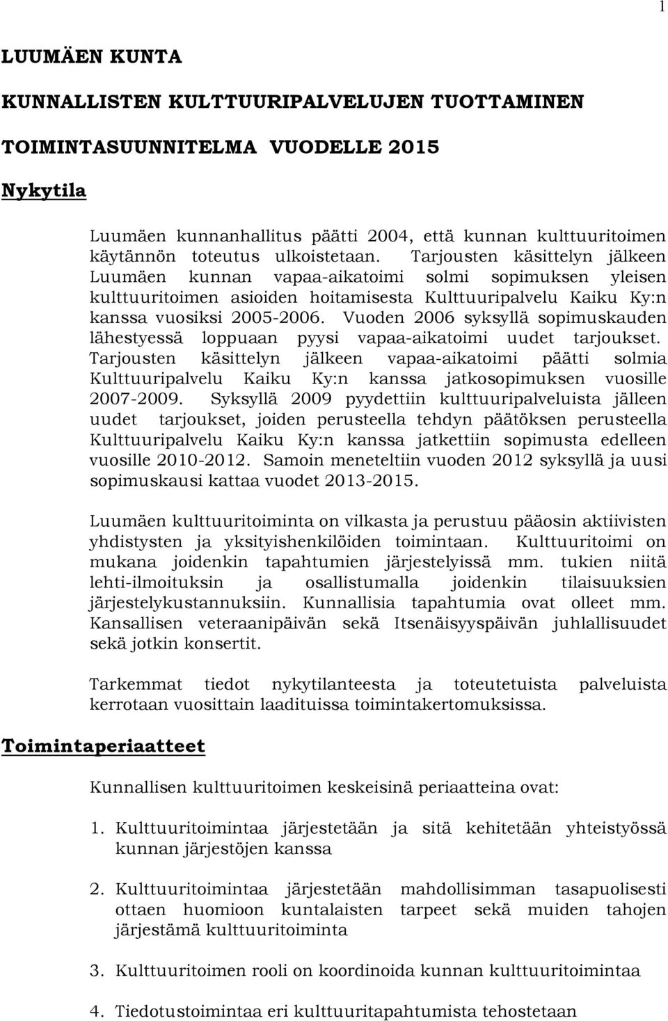 Vuoden 2006 syksyllä sopimuskauden lähestyessä loppuaan pyysi vapaa-aikatoimi uudet tarjoukset.