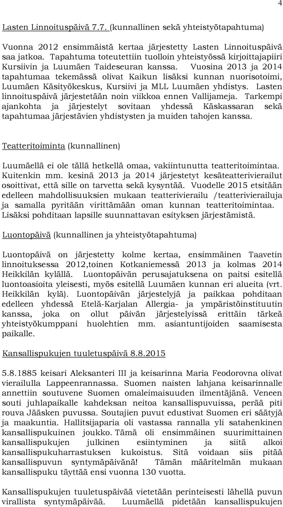 Vuosina 2013 ja 2014 tapahtumaa tekemässä olivat Kaikun lisäksi kunnan nuorisotoimi, Luumäen Käsityökeskus, Kursiivi ja MLL Luumäen yhdistys.