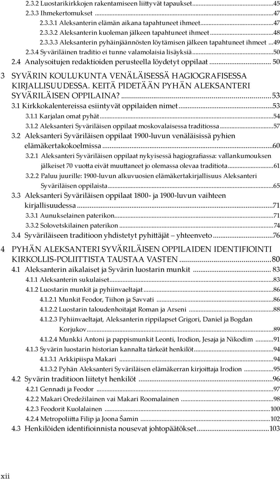 4 Analysoitujen redaktioiden perusteella löydetyt oppilaat... 50 3 Syvärin koulukunta venäläisessä hagiografisessa kirjallisuudessa. Keitä pidetään pyhän Aleksanteri Syväriläisen oppilaina?...53 3.
