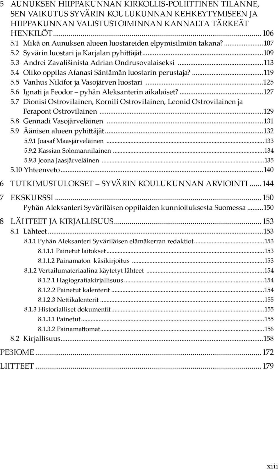 4 Oliko oppilas Afanasi Säntämän luostarin perustaja?...119 5.5 Vanhus Nikifor ja Vasojärven luostari...125 5.6 Ignati ja Feodor pyhän Aleksanterin aikalaiset?...127 5.
