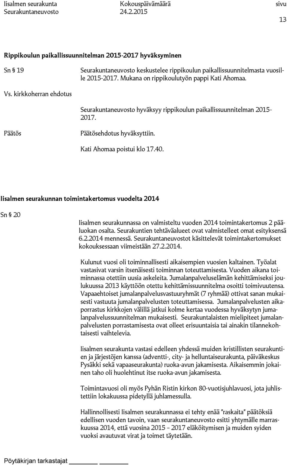 Iisalmen seurakunnan toimintakertomus vuodelta 2014 Sn 20 Iisalmen seurakunnassa on valmisteltu vuoden 2014 toimintakertomus 2 pääluokan osalta.