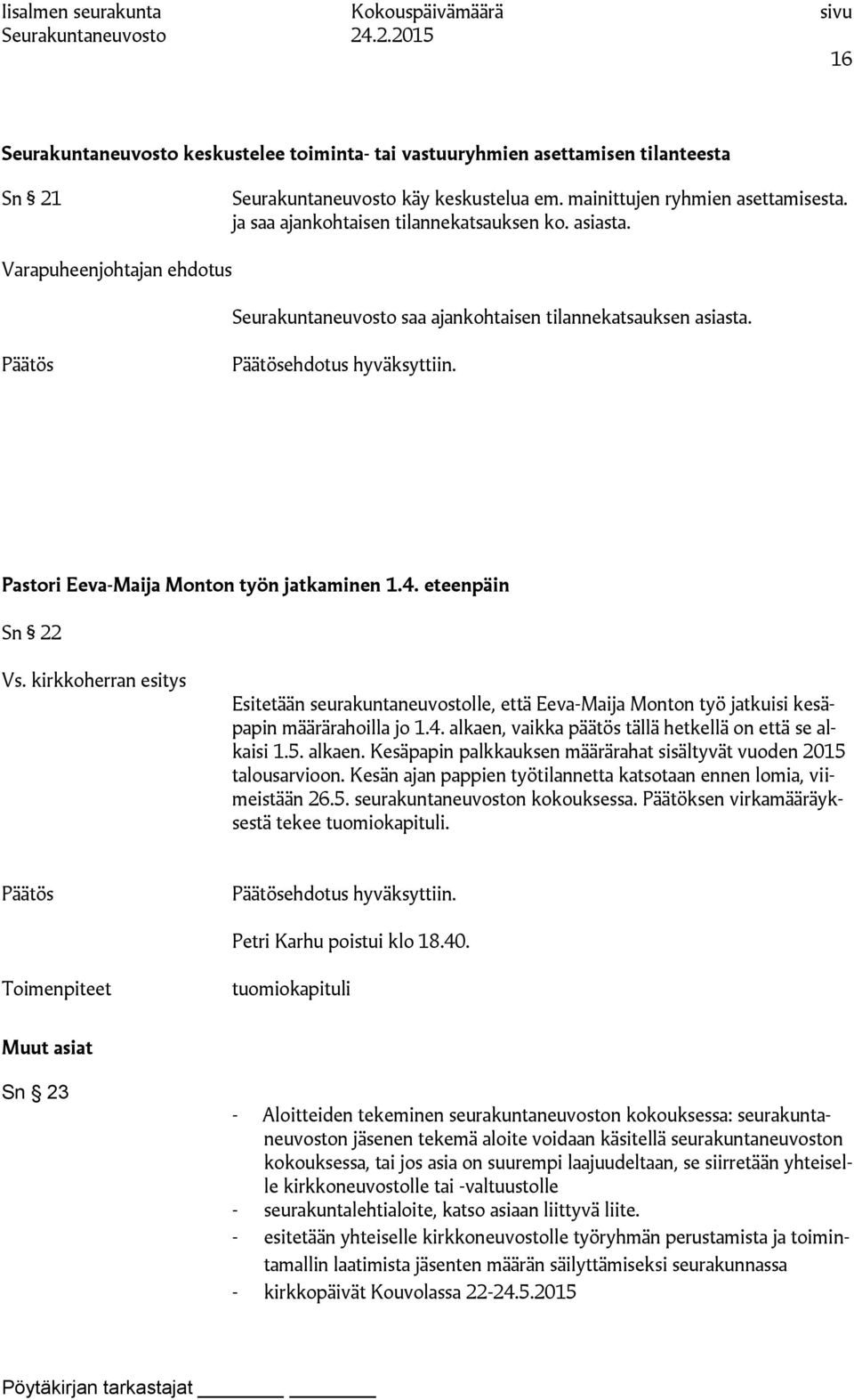 Pastori Eeva-Maija Monton työn jatkaminen 1.4. eteenpäin Sn 22 Vs. kirkkoherran esitys Esitetään seurakuntaneuvostolle, että Eeva-Maija Monton työ jatkuisi kesäpapin määrärahoilla jo 1.4. alkaen, vaikka päätös tällä hetkellä on että se alkaisi 1.