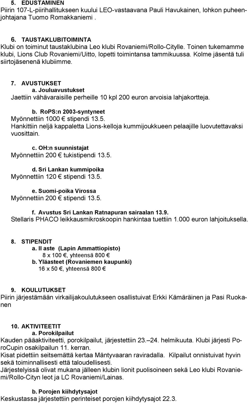 Kolme jäsentä tuli siirtojäsenenä klubiimme. 7. AVUSTUKSET a. Jouluavustukset Jaettiin vähävaraisille perheille 10 kpl 200 euron arvoisia lahjakortteja. b.