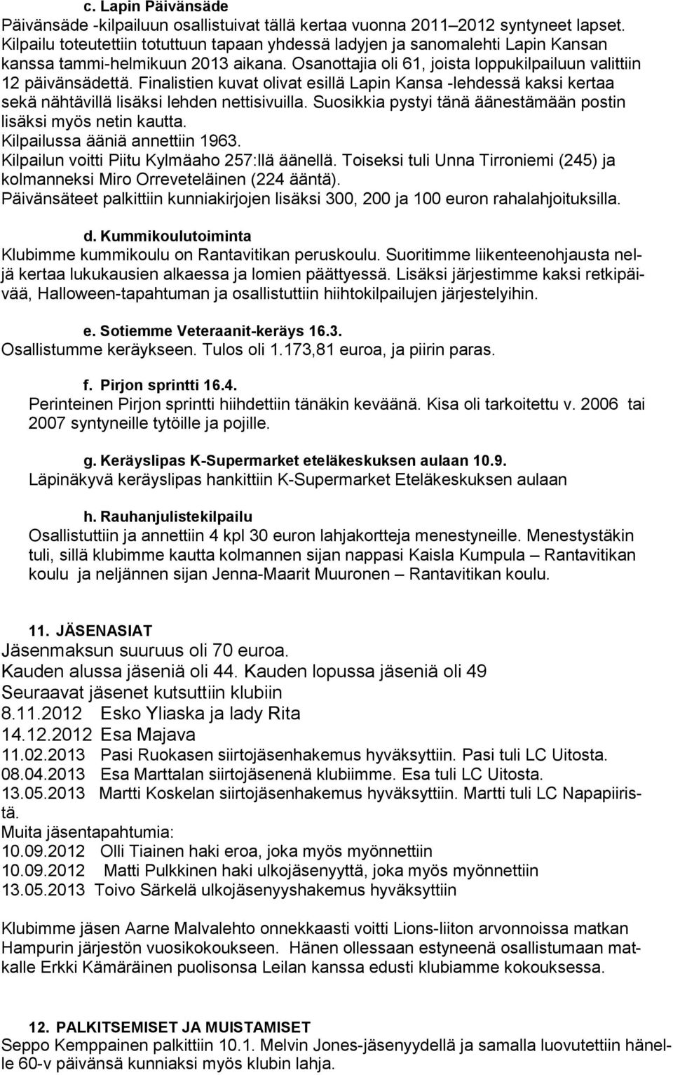 Finalistien kuvat olivat esillä Lapin Kansa -lehdessä kaksi kertaa sekä nähtävillä lisäksi lehden nettisivuilla. Suosikkia pystyi tänä äänestämään postin lisäksi myös netin kautta.