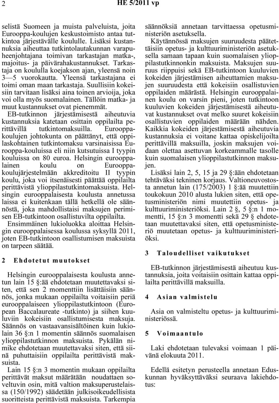 Tarkastaja on koululla koejakson ajan, yleensä noin 3 5 vuorokautta. Yleensä tarkastajana ei toimi oman maan tarkastaja.