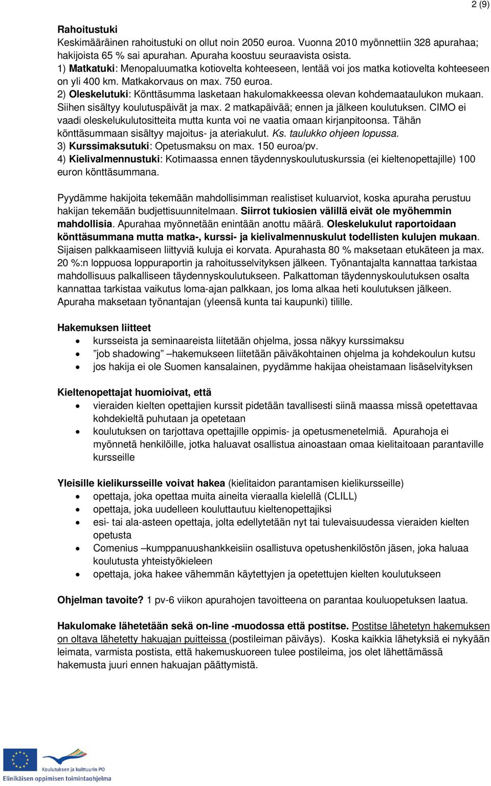 2) Oleskelutuki: Könttäsumma lasketaan hakulomakkeessa olevan kohdemaataulukon mukaan. Siihen sisältyy koulutuspäivät ja max. 2 matkapäivää; ennen ja jälkeen koulutuksen.