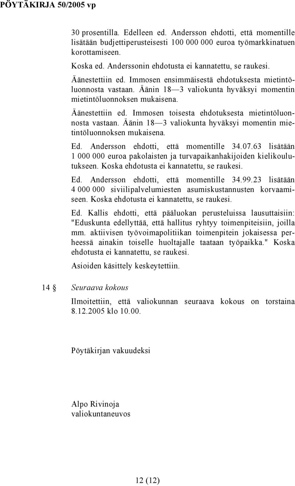 Äänin 18 3 valiokunta hyväksyi momentin mietintöluonnoksen Äänestettiin ed. Immosen toisesta ehdotuksesta mietintöluonnosta vastaan. Äänin 18 3 valiokunta hyväksyi momentin mietintöluonnoksen Ed.