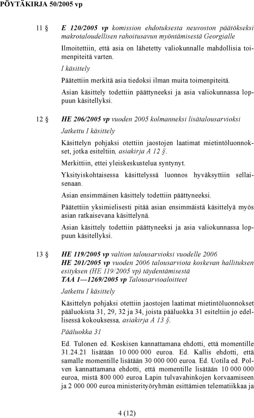 12 HE 206/2005 vp vuoden 2005 kolmanneksi lisätalousarvioksi Jatkettu Käsittelyn pohjaksi otettiin jaostojen laatimat mietintöluonnokset, jotka esiteltiin, asiakirja A 12.