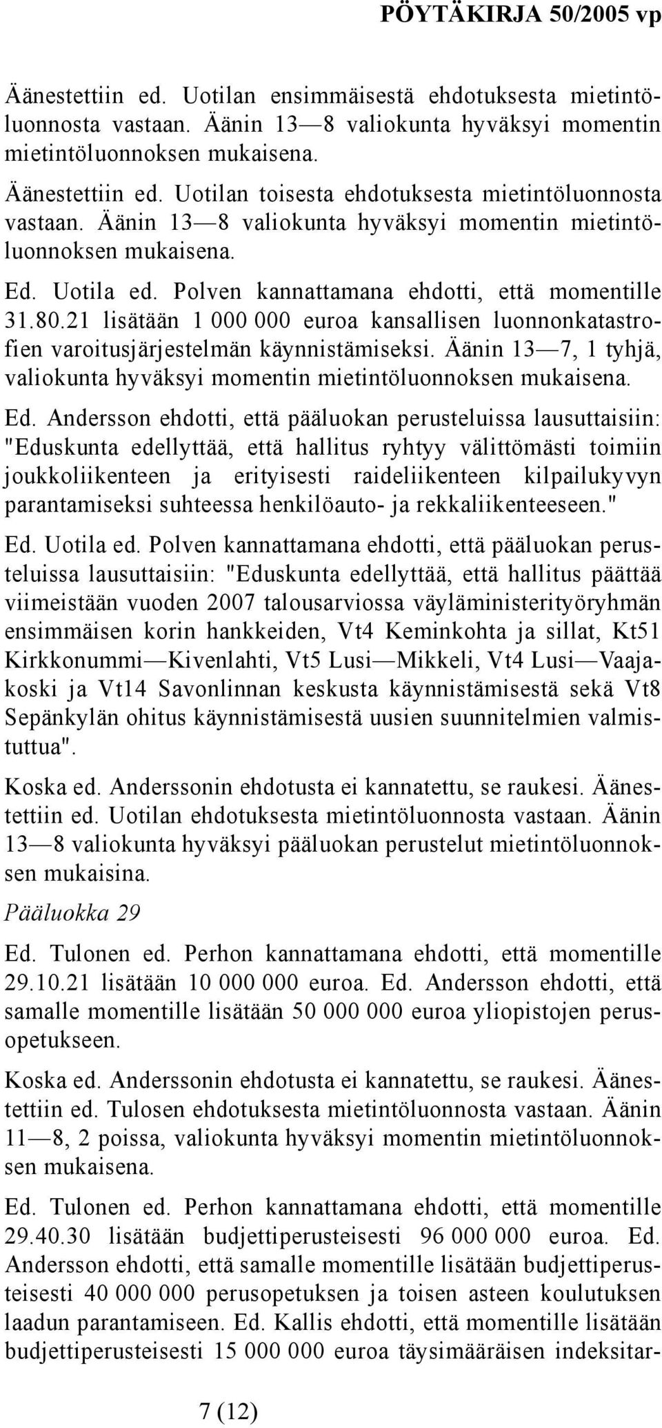 21 lisätään 1 000 000 euroa kansallisen luonnonkatastrofien varoitusjärjestelmän käynnistämiseksi. Äänin 13 7, 1 tyhjä, valiokunta hyväksyi momentin mietintöluonnoksen Ed.