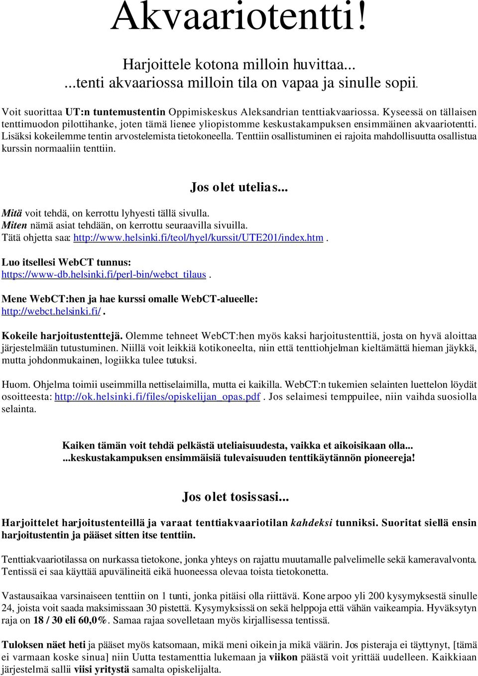 Tenttiin osallistuminen ei rajoita mahdollisuutta osallistua kurssin normaaliin tenttiin. Jos olet utelias... Mitä voit tehdä, on kerrottu lyhyesti tällä sivulla.