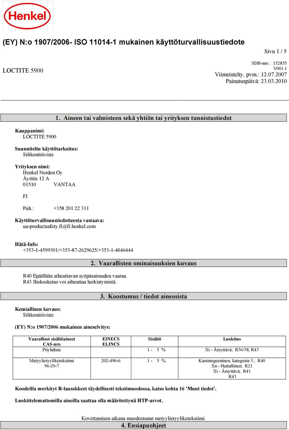 Aineen tai valmisteen sekä yhtiön tai yrityksen tunnistustiedot Puh.: +358 201 22 311 Käyttöturvallisuustiedotteesta vastaava: ua-productsafety.fi@fi.henkel.