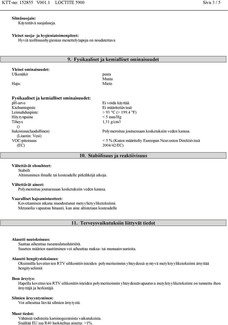 liukoisuus(laadullinen) (Liuotin: Vesi) VOC-pitoisuus (EC) Ei voida käyttää. Ei määritettävissä > 93 C (> 199.4 F) < 5 mm/hg 1,31 g/cm3 Polymeroituu joutuessaan kosketuksiin veden kanssa.