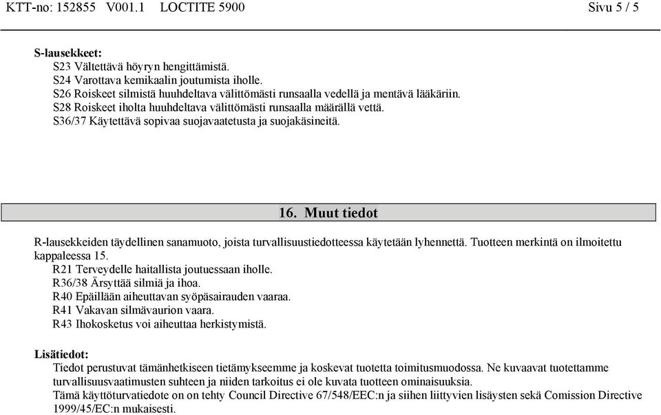 S36/37 Käytettävä sopivaa suojavaatetusta ja suojakäsineitä. 16. Muut tiedot R-lausekkeiden täydellinen sanamuoto, joista turvallisuustiedotteessa käytetään lyhennettä.