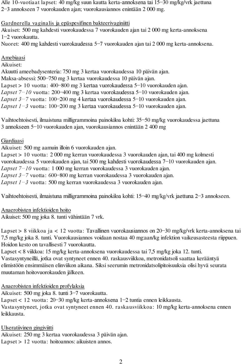 Nuoret: 400 mg kahdesti vuorokaudessa 5 7 vuorokauden ajan tai 2 000 mg kerta-annoksena. Amebiaasi Aikuiset: Akuutti ameebadysenteria: 750 mg 3 kertaa vuorokaudessa 10 päivän ajan.