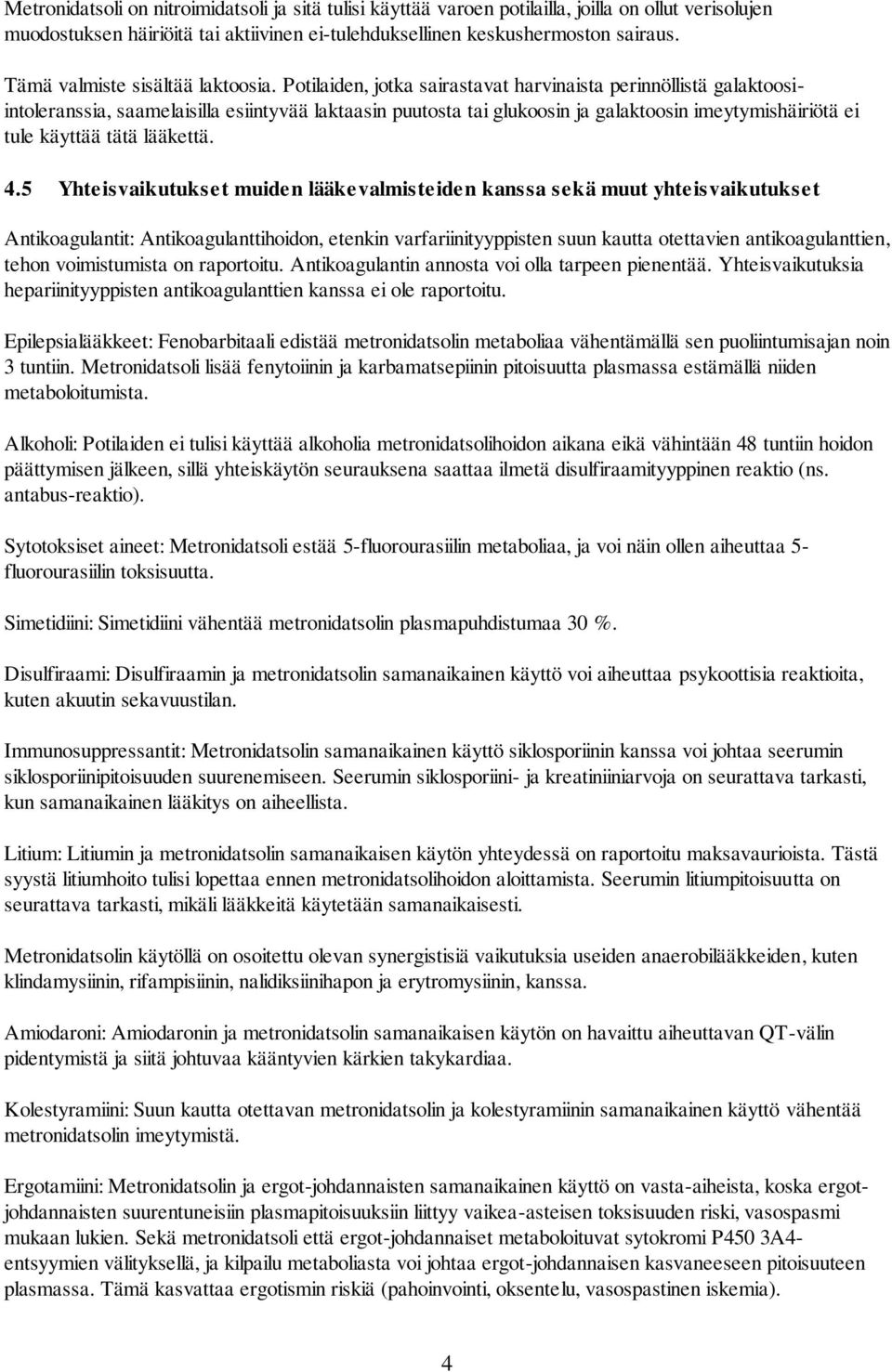 Potilaiden, jotka sairastavat harvinaista perinnöllistä galaktoosiintoleranssia, saamelaisilla esiintyvää laktaasin puutosta tai glukoosin ja galaktoosin imeytymishäiriötä ei tule käyttää tätä