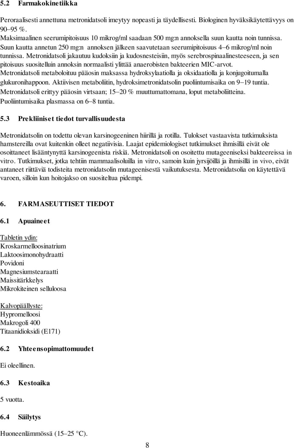 Suun kautta annetun 250 mg:n annoksen jälkeen saavutetaan seerumipitoisuus 4 6 mikrog/ml noin tunnissa.