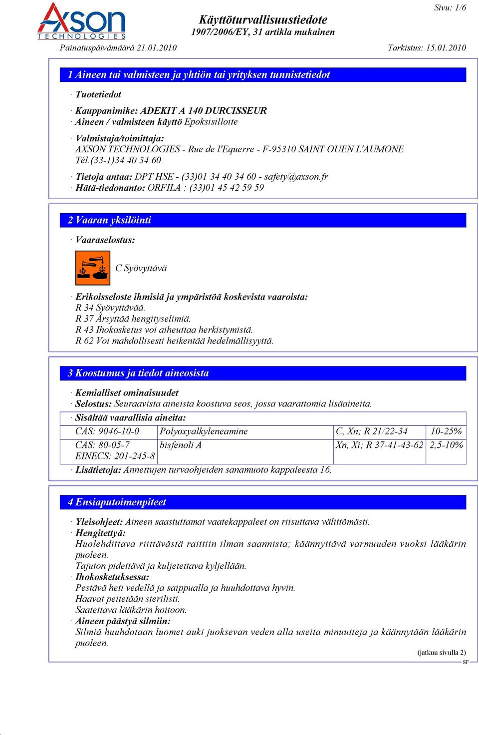 fr Hätä-tiedonanto: ORFILA : (33)01 45 42 59 59 2 Vaaran yksilöinti Vaaraselostus: C Syövyttävä Erikoisseloste ihmisiä ja ympäristöä koskevista vaaroista: R 34 Syövyttävää.