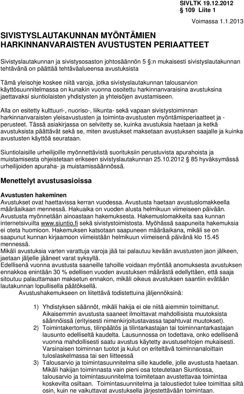 sivistyslautakunnan talousarvion käyttösuunnitelmassa on kunakin vuonna osoitettu harkinnanvaraisina avustuksina jaettavaksi siuntiolaisten yhdistysten ja yhteisöjen avustamiseen.