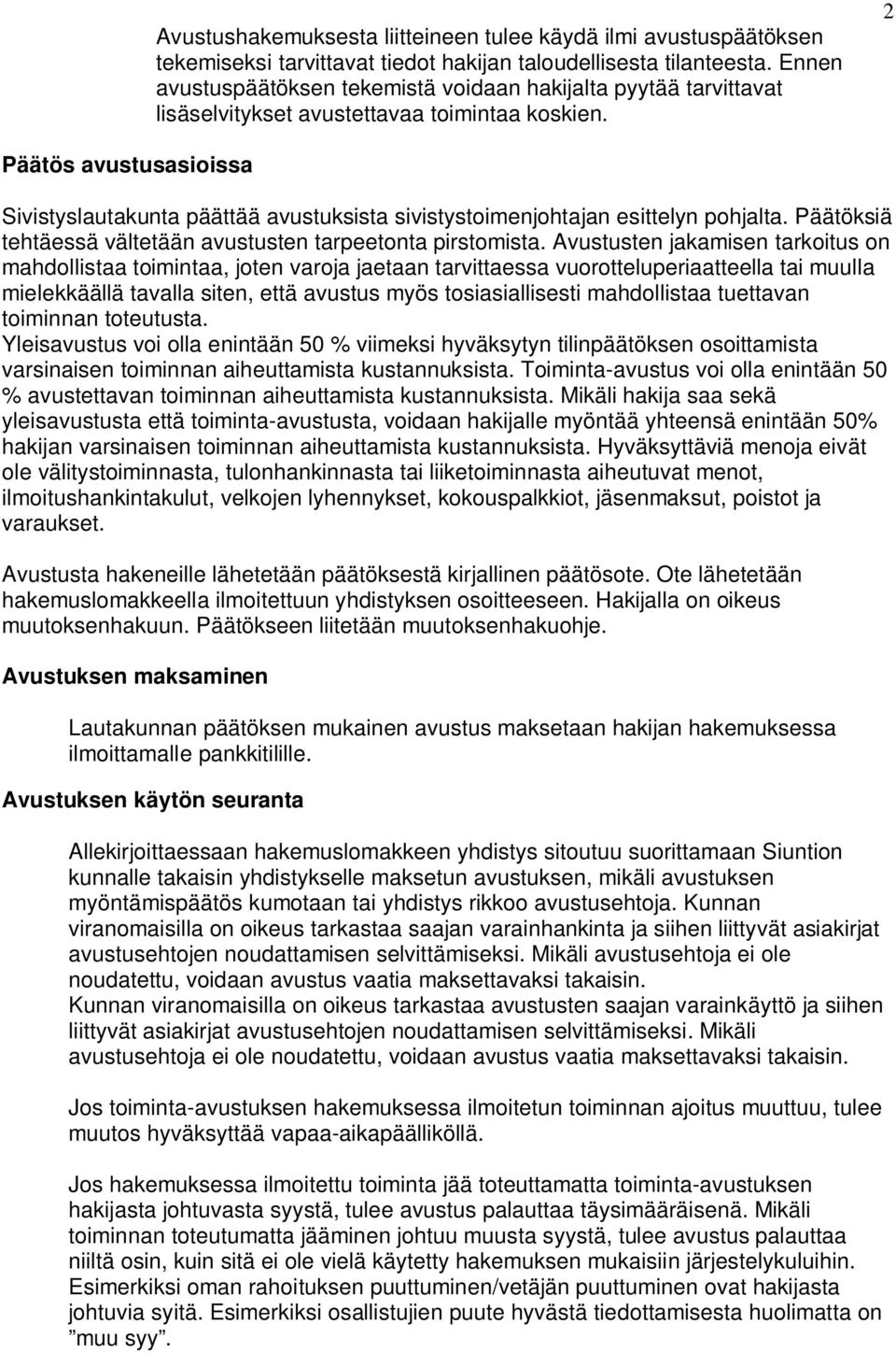 2 Päätös avustusasioissa Sivistyslautakunta päättää avustuksista sivistystoimenjohtajan esittelyn pohjalta. Päätöksiä tehtäessä vältetään avustusten tarpeetonta pirstomista.