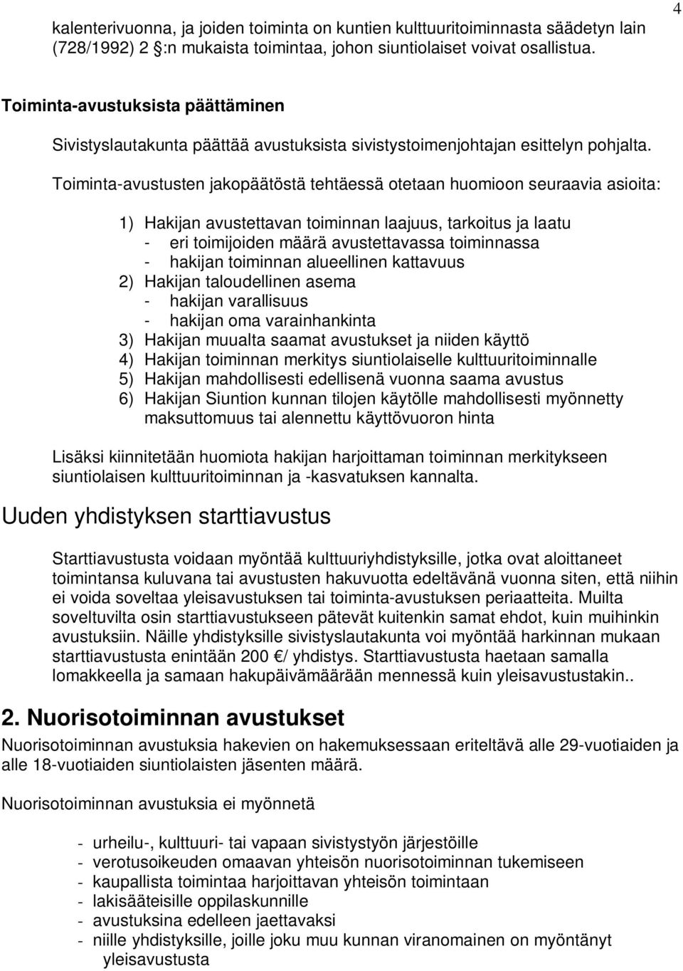 Toiminta-avustusten jakopäätöstä tehtäessä otetaan huomioon seuraavia asioita: 1) Hakijan avustettavan toiminnan laajuus, tarkoitus ja laatu - eri toimijoiden määrä avustettavassa toiminnassa -