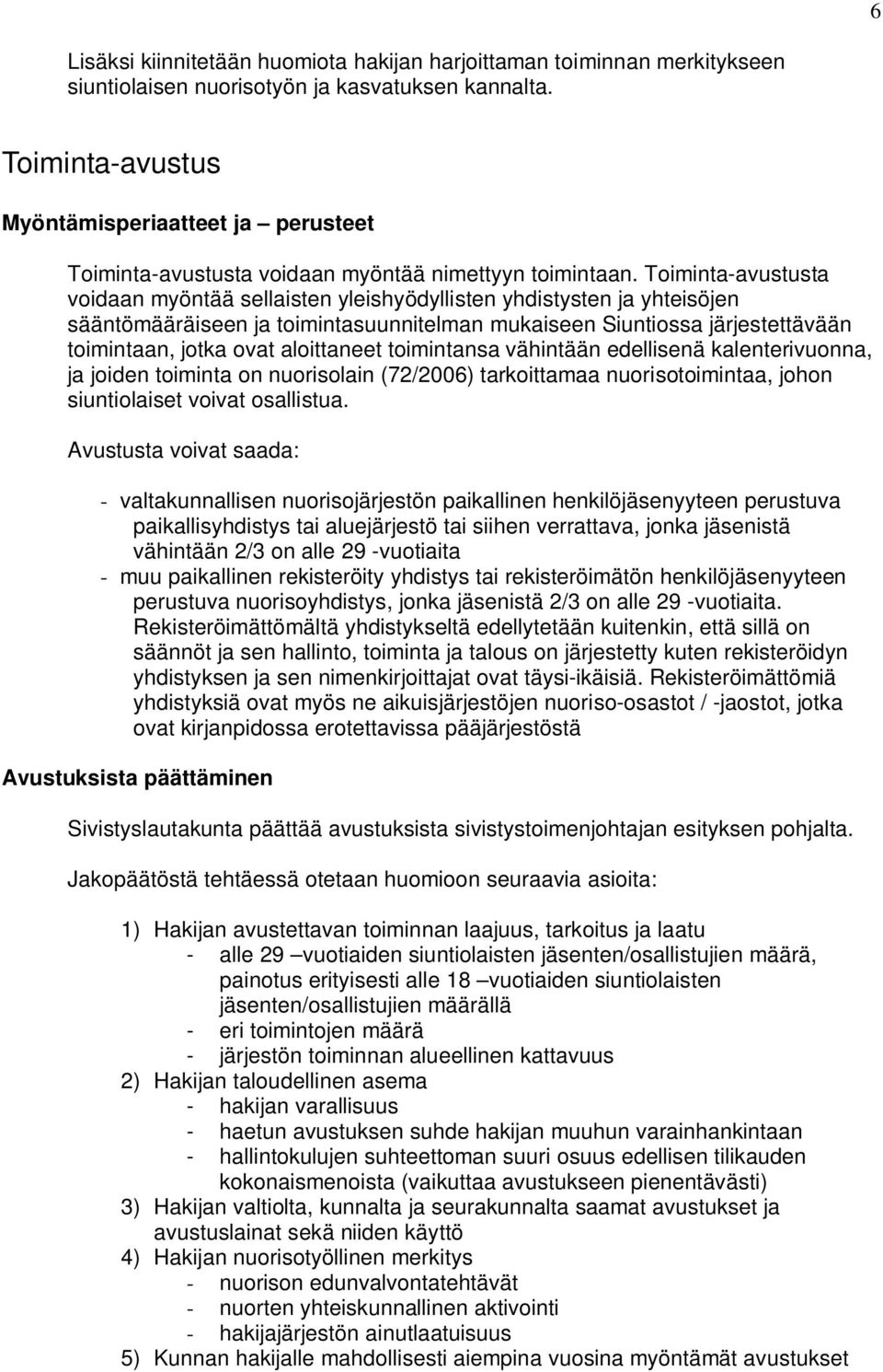aloittaneet toimintansa vähintään edellisenä kalenterivuonna, ja joiden toiminta on nuorisolain (72/2006) tarkoittamaa nuorisotoimintaa, johon siuntiolaiset voivat osallistua.