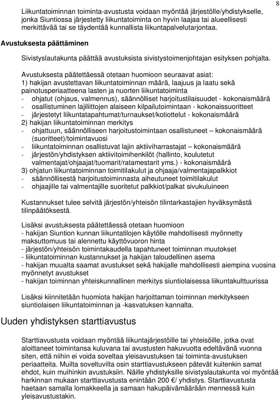 Avustuksesta päätettäessä otetaan huomioon seuraavat asiat: 1) hakijan avustettavan liikuntatoiminnan määrä, laajuus ja laatu sekä painotusperiaatteena lasten ja nuorten liikuntatoiminta - ohjatut
