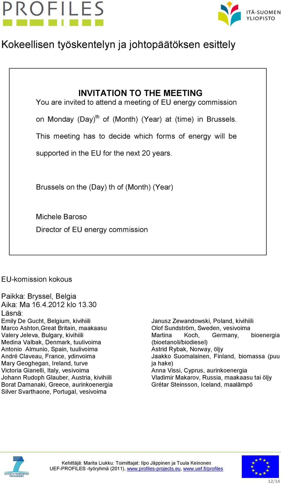 Brussels on the (Day) th of (Month) (Year) Michele Baroso Director of EU energy commission EU-komission kokous Paikka: Bryssel, Belgia Aika: Ma 16.4.2012 klo 13.