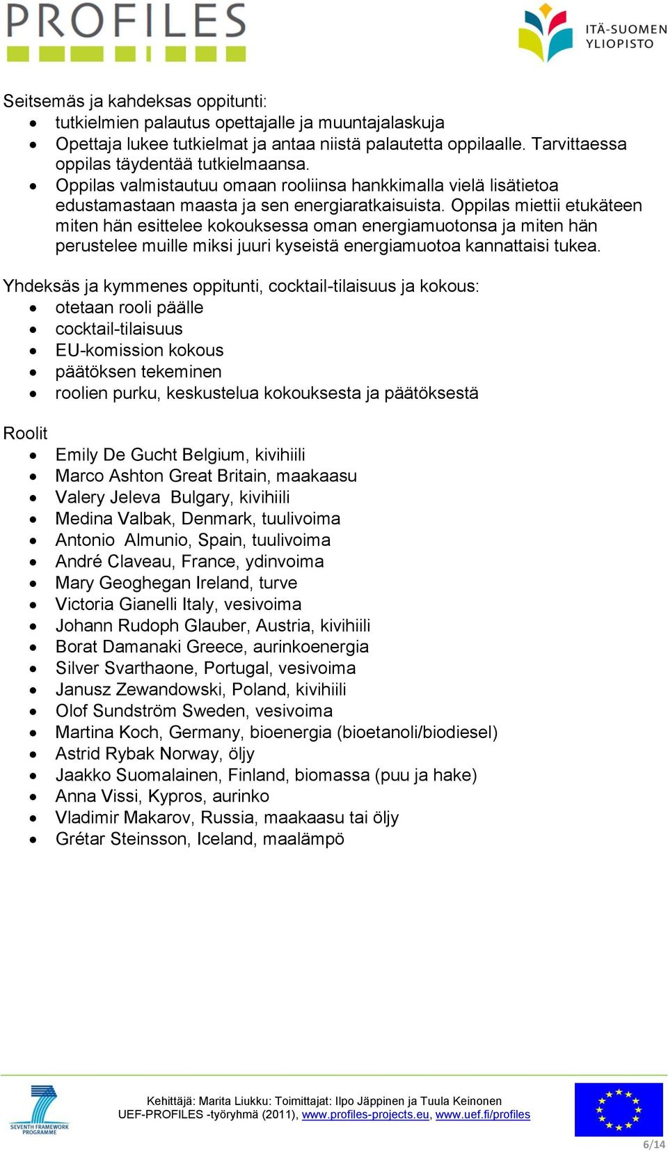 Oppilas miettii etukäteen miten hän esittelee kokouksessa oman energiamuotonsa ja miten hän perustelee muille miksi juuri kyseistä energiamuotoa kannattaisi tukea.