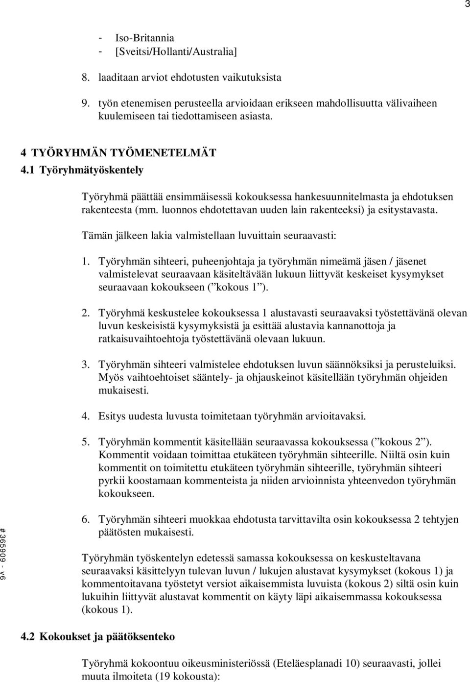 1 Työryhmätyöskentely Työryhmä päättää ensimmäisessä kokouksessa hankesuunnitelmasta ja ehdotuksen rakenteesta (mm. luonnos ehdotettavan uuden lain rakenteeksi) ja esitystavasta.