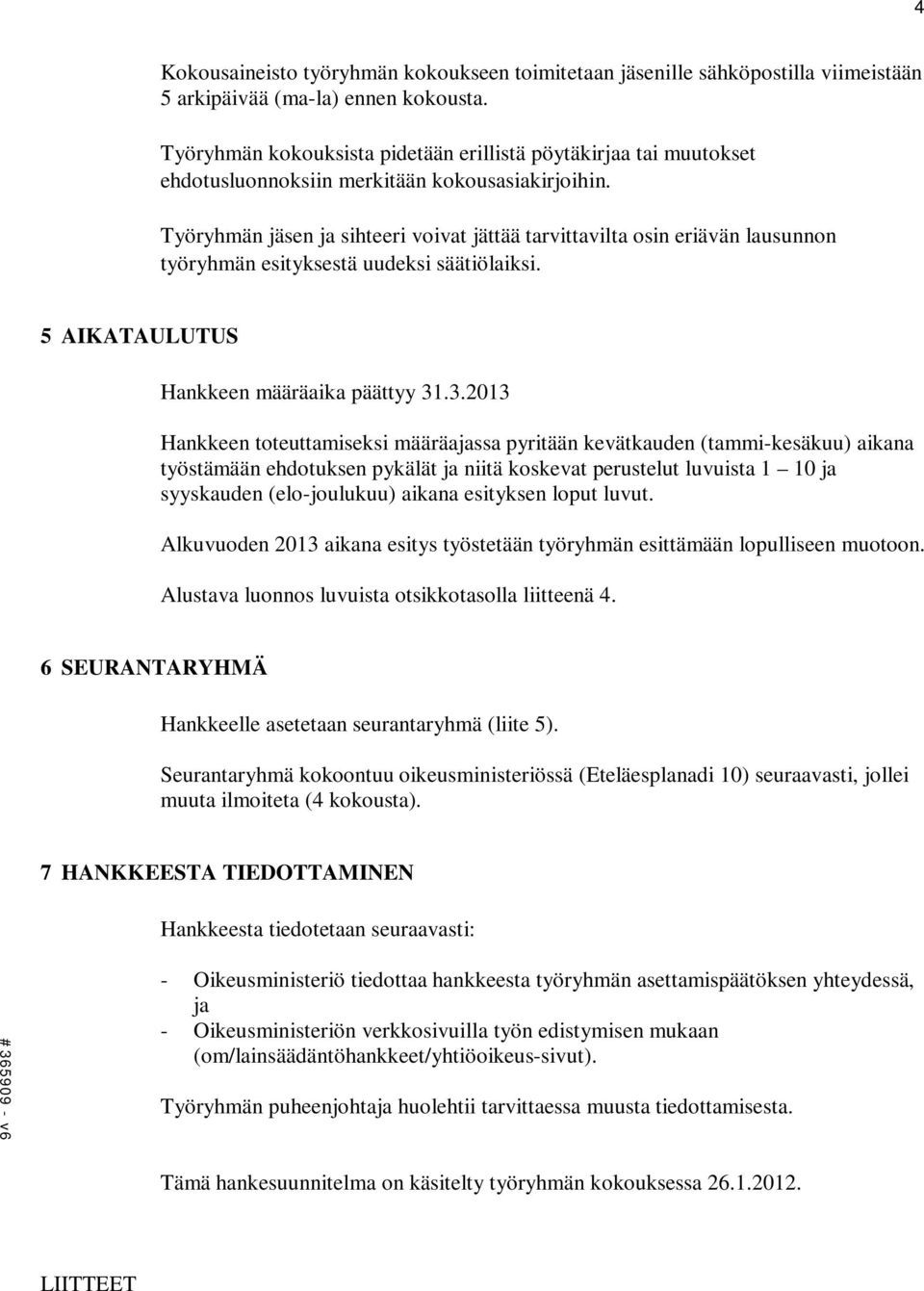 Työryhmän jäsen ja sihteeri voivat jättää tarvittavilta osin eriävän lausunnon työryhmän esityksestä uudeksi säätiölaiksi. 5 AIKATAULUTUS Hankkeen määräaika päättyy 31