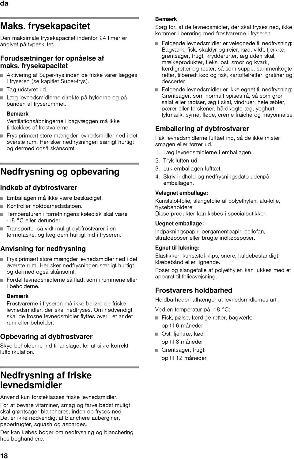 Bemærk Ventilationsåbningerne i bagvæggen må ikke tildækkes af frostvarerne. Frys primært store mængder levnedsmidler ned i det øverste rum.
