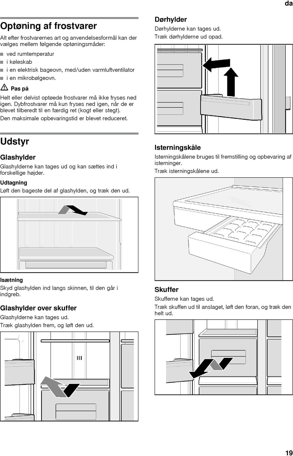 Dybfrostvarer må kun fryses ned igen, når de er blevet tilberedt til en færdig ret (kogt eller stegt). Den maksimale opbevaringstid er blevet reduceret.