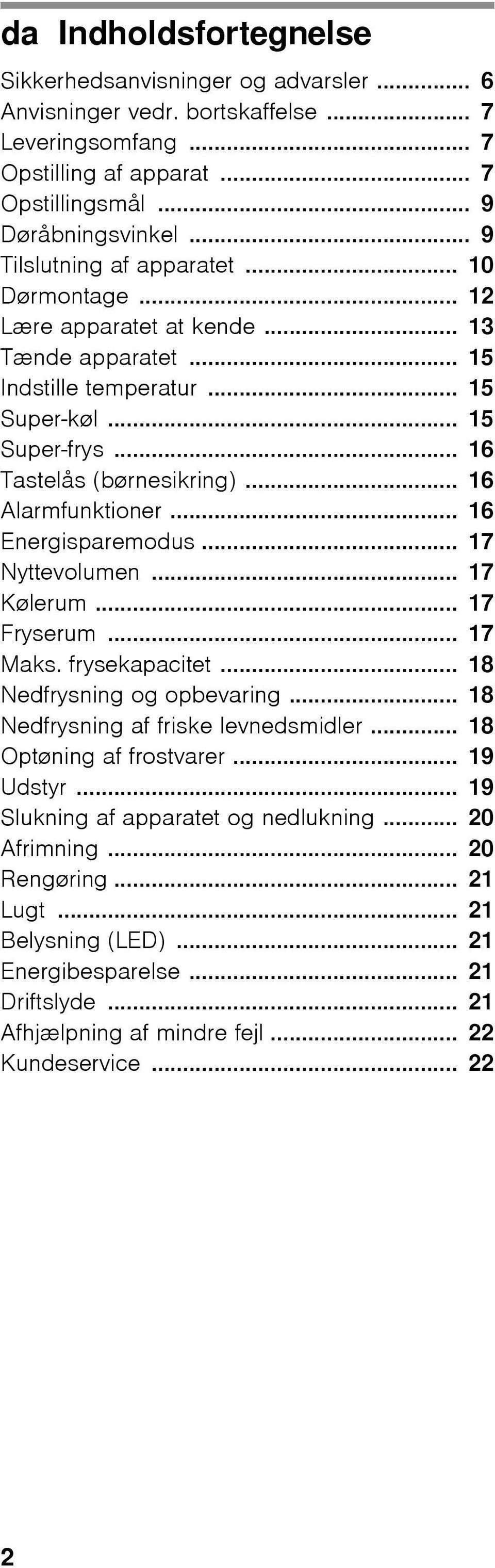 .. 16 Alarmfunktioner... 16 Energisparemodus... 17 Nyttevolumen... 17 Kølerum... 17 Fryserum... 17 Maks. frysekapacitet... 18 Nedfrysning og opbevaring... 18 Nedfrysning af friske levnedsmidler.