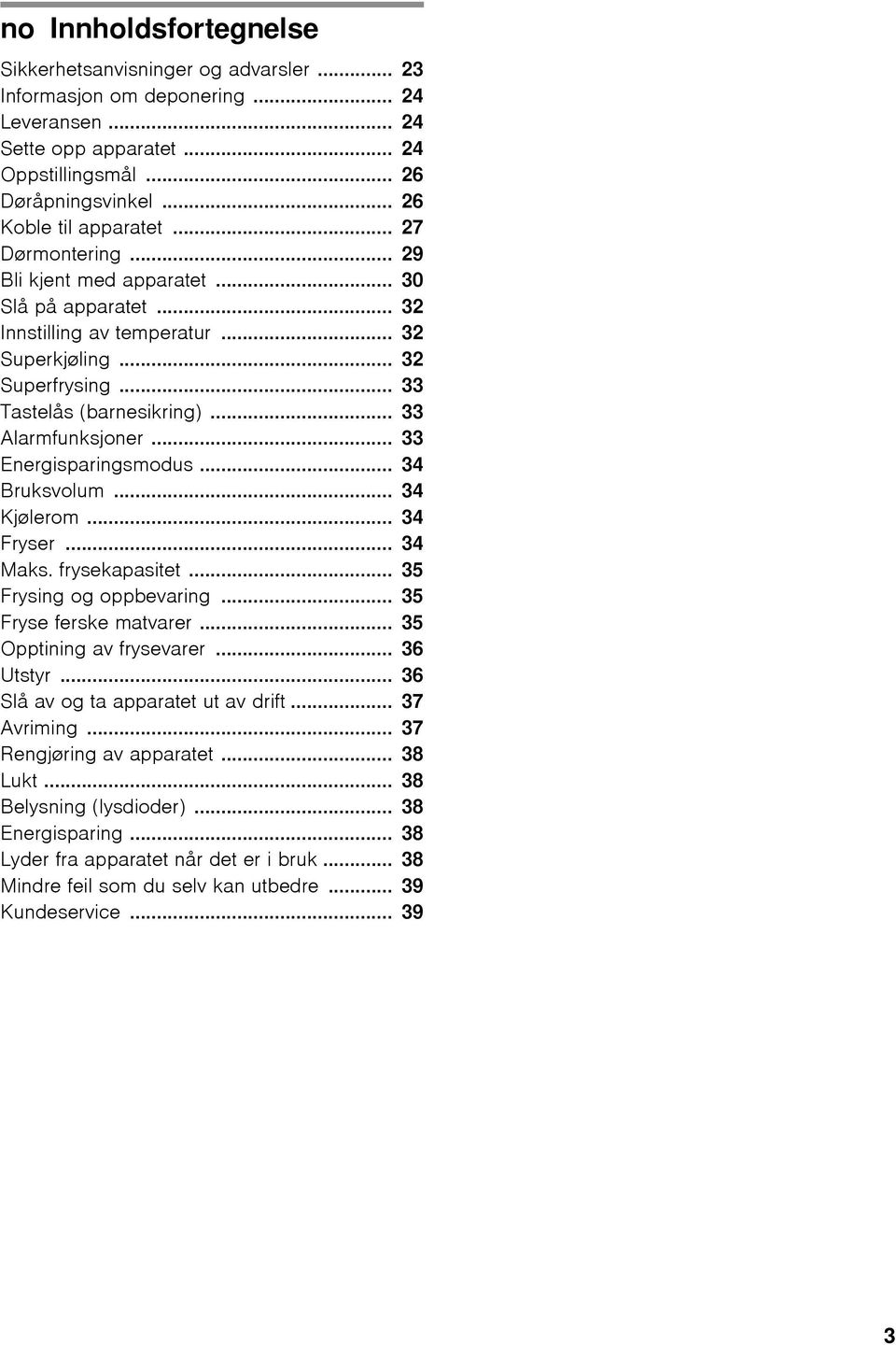 .. 33 Alarmfunksjoner... 33 Energisparingsmodus... 34 Bruksvolum... 34 Kjølerom... 34 Fryser... 34 Maks. frysekapasitet... 35 Frysing og oppbevaring... 35 Fryse ferske matvarer.