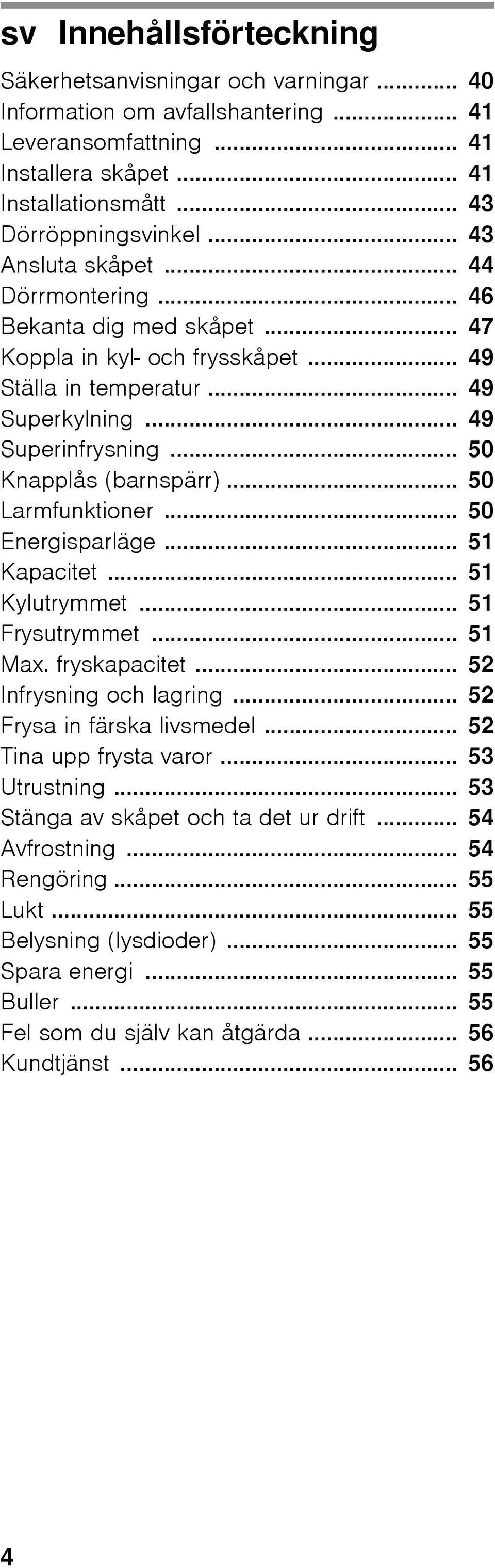 .. 50 Larmfunktioner... 50 Energisparläge... 51 Kapacitet... 51 Kylutrymmet... 51 Frysutrymmet... 51 Max. fryskapacitet... 52 Infrysning och lagring... 52 Frysa in färska livsmedel.