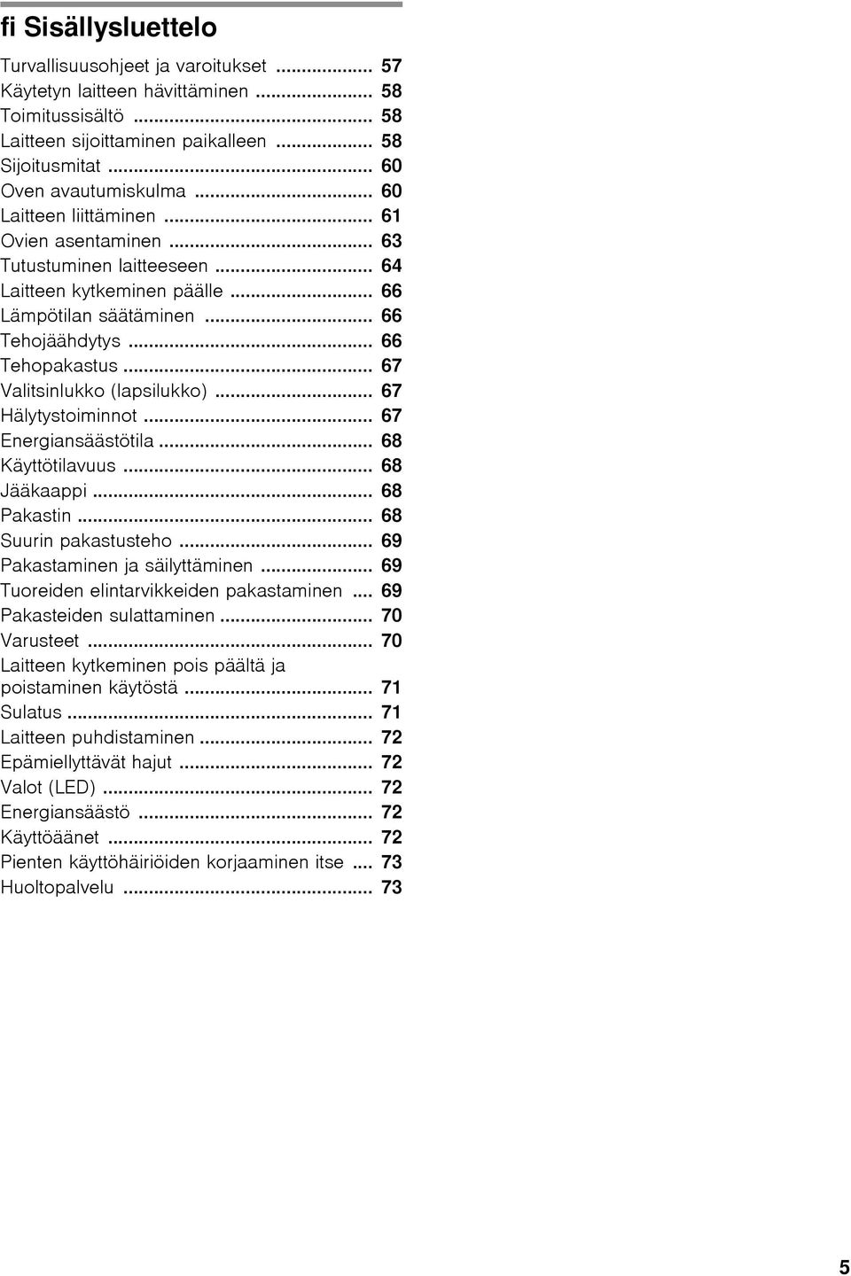 .. 67 Valitsinlukko (lapsilukko)... 67 Hälytystoiminnot... 67 Energiansäästötila... 68 Käyttötilavuus... 68 Jääkaappi... 68 Pakastin... 68 Suurin pakastusteho... 69 Pakastaminen ja säilyttäminen.