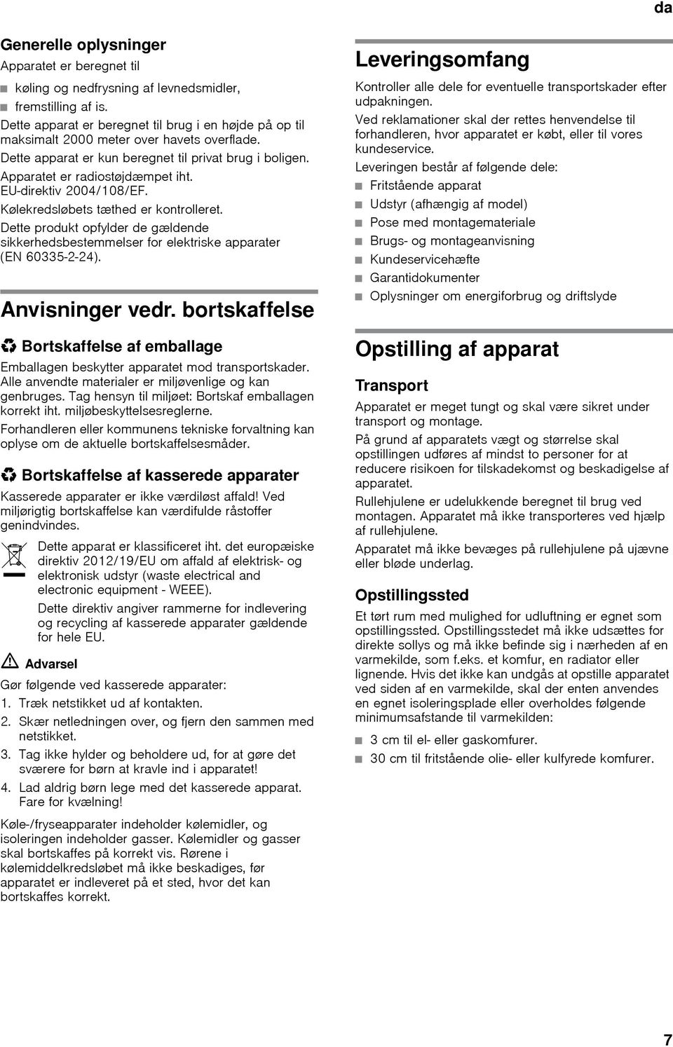 EU direktiv 2004/108/EF. Kølekredsløbets tæthed er kontrolleret. Dette produkt opfylder de gældende sikkerhedsbestemmelser for elektriske apparater (EN 60335-2-24). Anvisninger vedr.