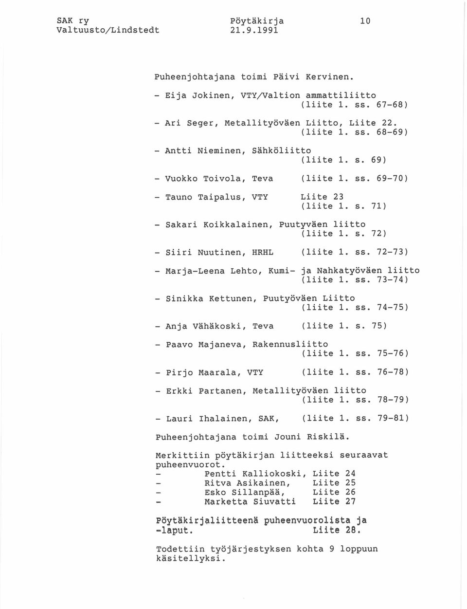 ss. 73-74) - Sinikka Kettunen, Puutyöväen Liitto (liite 1. ss. 74-75) - Anja Vähäkoski, Teva (liite 1. s. 75) - Paavo Majaneva, Rakennusliitto (liite 1. ss. 75-76) - Pirjo Maarala, VTY (liite 1. ss. 76-78) - Erkki Partanen, Metallityöväen liitto (liite 1.