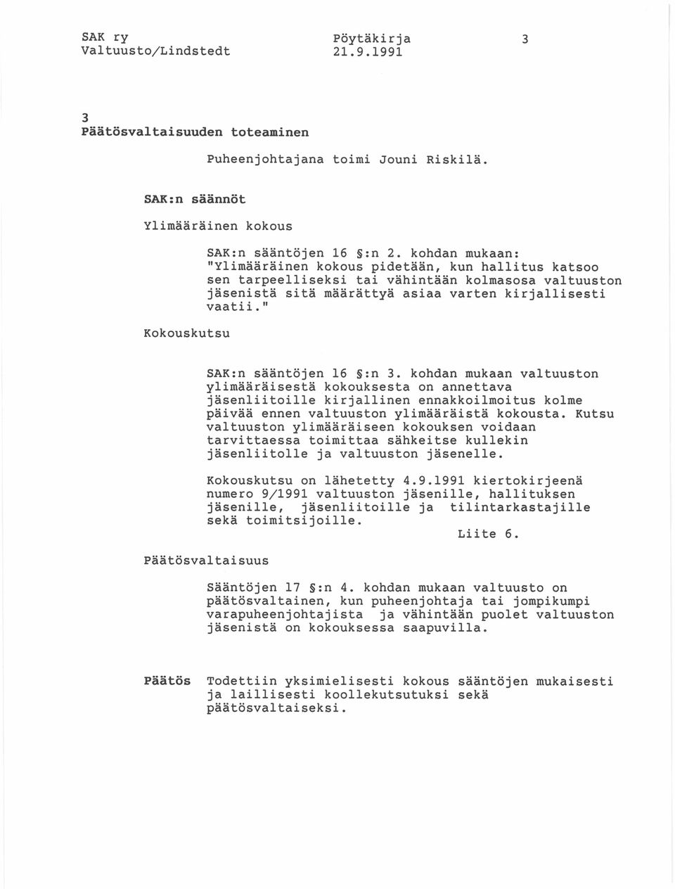 " SAK:n sääntöjen 16 :n 3. kohdan mukaan valtuuston ylimääräisestä kokouksesta on annettava jäsenliitoille kirjallinen ennakkoilmoitus kolme päivää ennen valtuuston ylimääräistä kokousta.