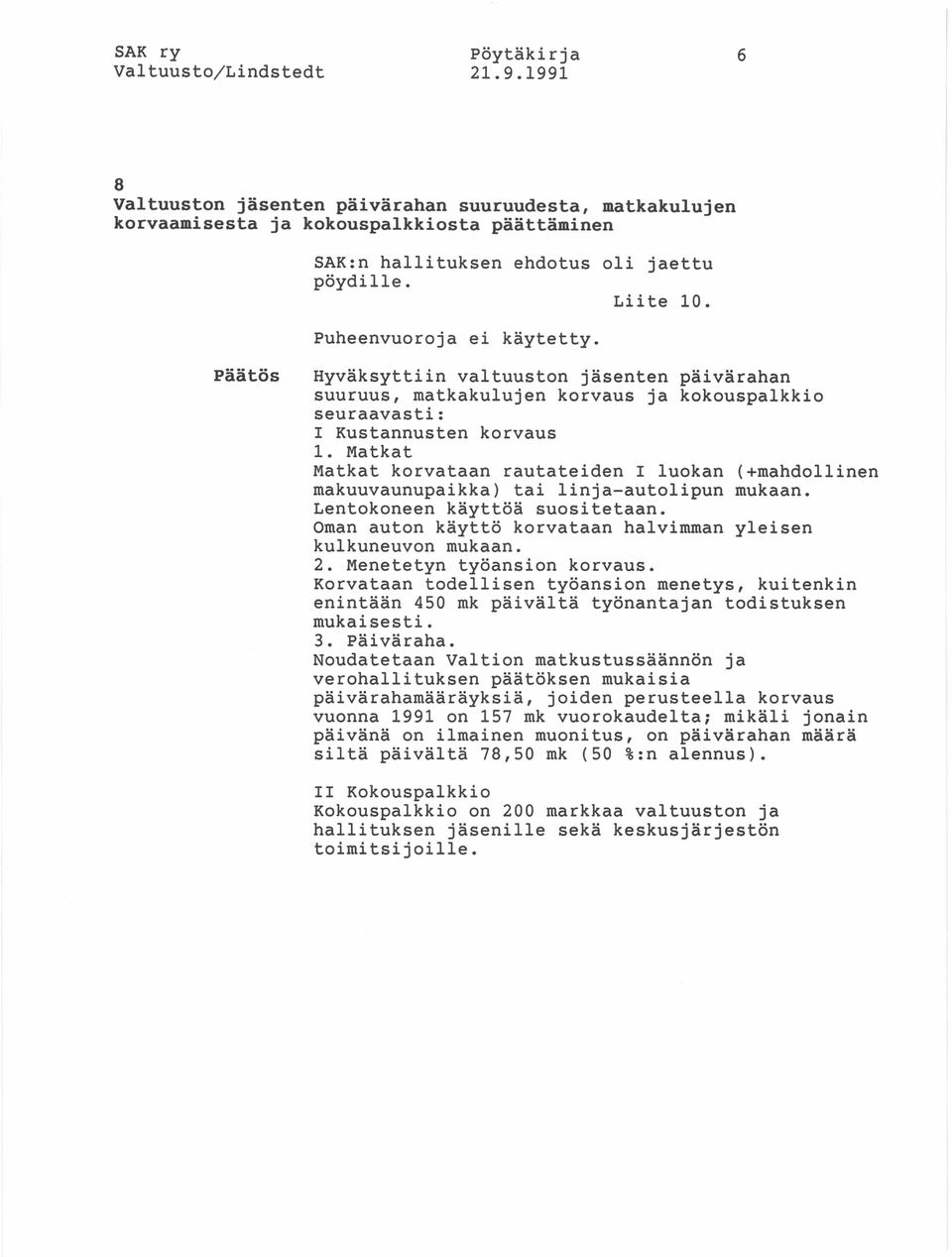 Matkat Matkat korvataan rautateiden I luokan (+mahdollinen makuuvaunupaikka) tai linja-autolipun mukaan. Lentokoneen käyttöä suositetaan.