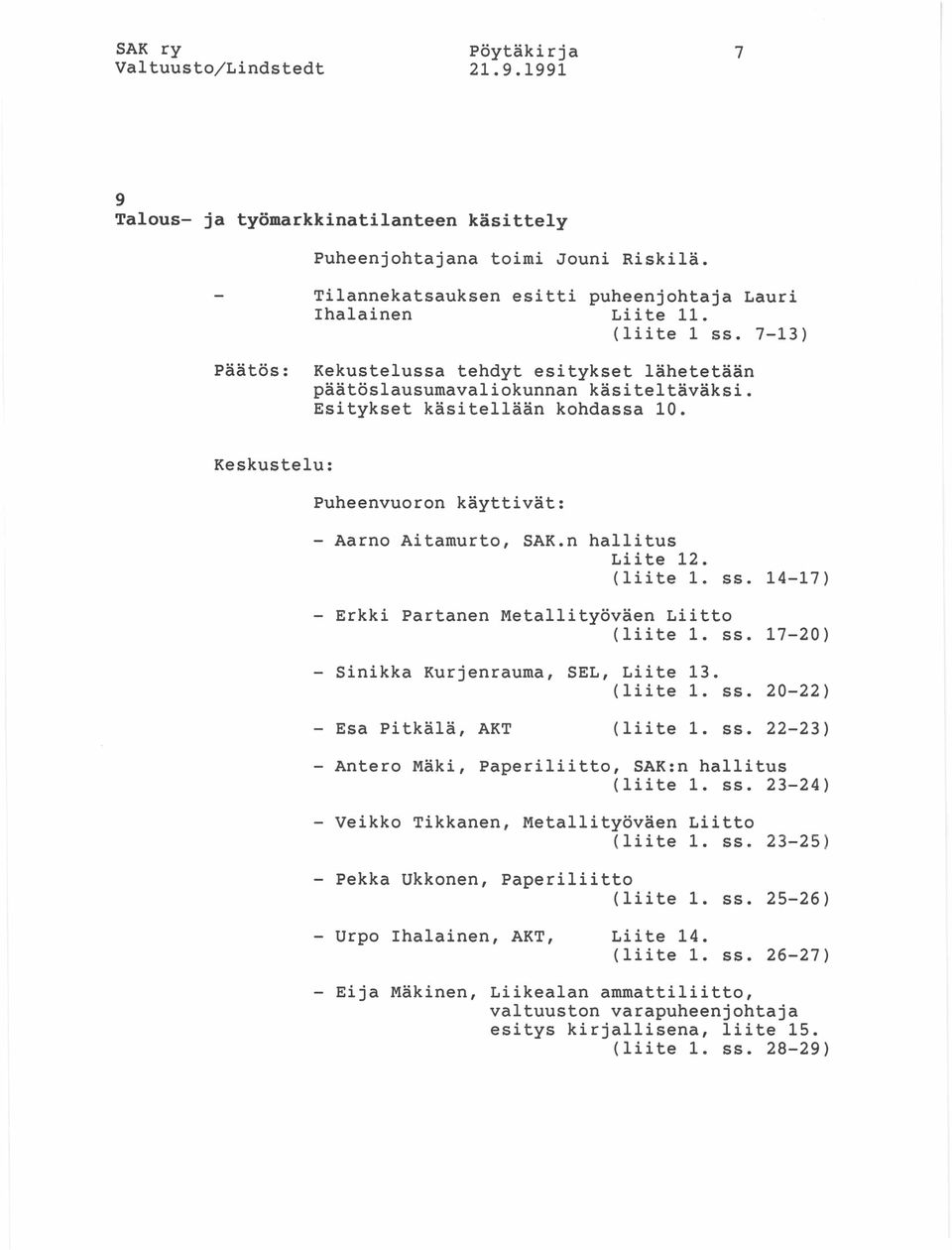 n hallitus Liite 12. (liite 1. ss. 14-17) - Erkki Partanen Metallityöväen Liitto (liite 1. ss. 17-20) - Sinikka Kurjenrauma, SEL, Liite 13. (liite 1. ss. 20-22) - Esa Pitkälä, AKT (liite 1. ss. 22-23) - Antero Mäki, Paperiliitto, SAK:n hallitus (liite 1.