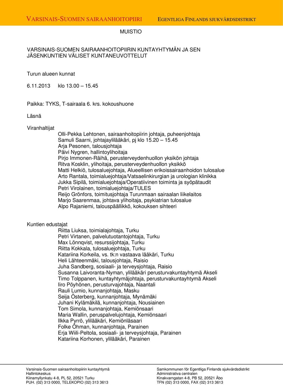 45 Arja Pesonen, talousjohtaja Päivi Nygren, hallintoylihoitaja Pirjo Immonen-Räihä, perusterveydenhuollon yksikön johtaja Ritva Kosklin, ylihoitaja, perusterveydenhuollon yksikkö Matti Helkiö,