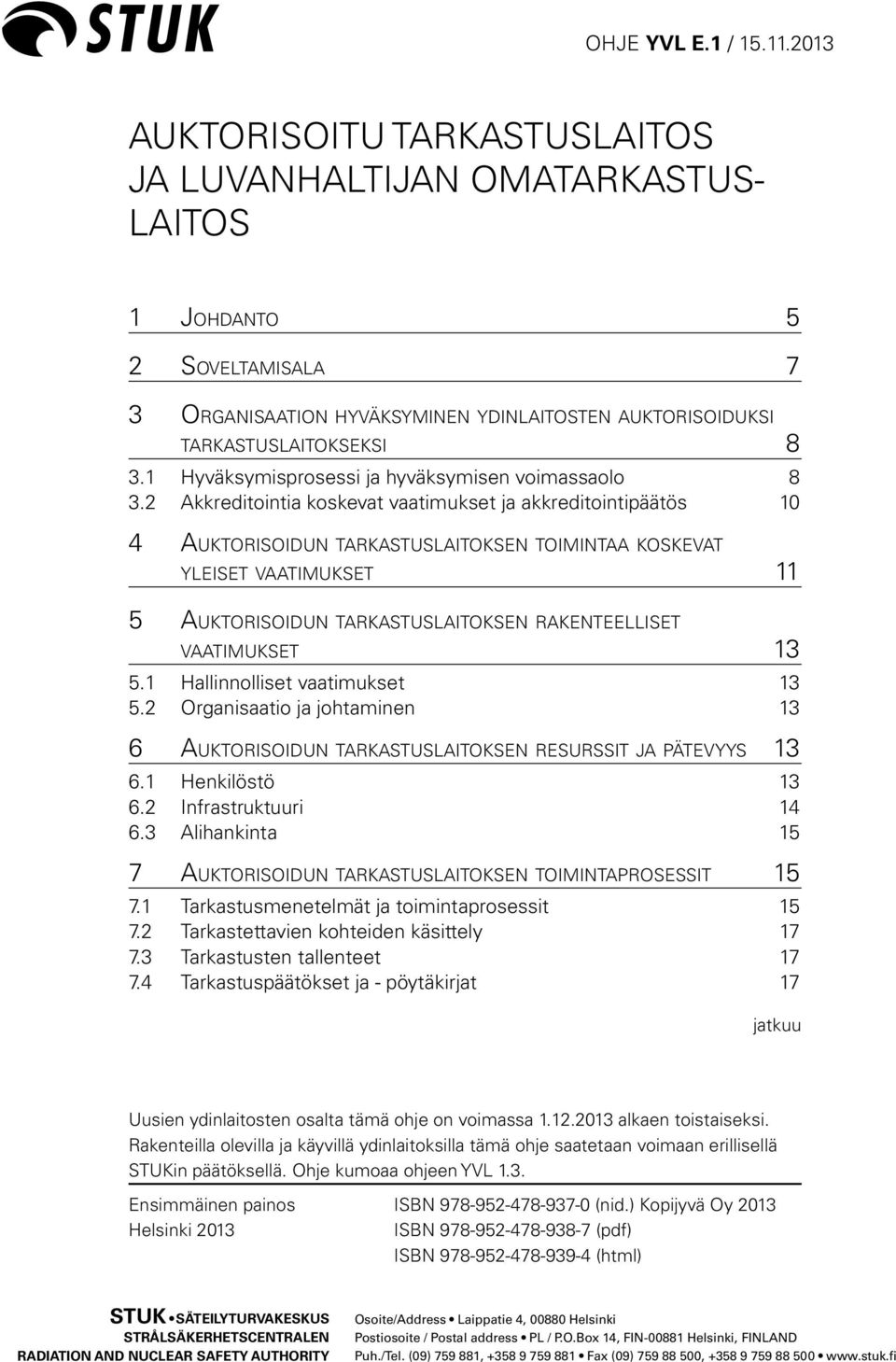 2 Akkreditointia koskevat vaatimukset ja akkreditointipäätös 10 4 Auktorisoidun tarkastuslaitoksen toimintaa koskevat yleiset vaatimukset 11 5 Auktorisoidun tarkastuslaitoksen rakenteelliset