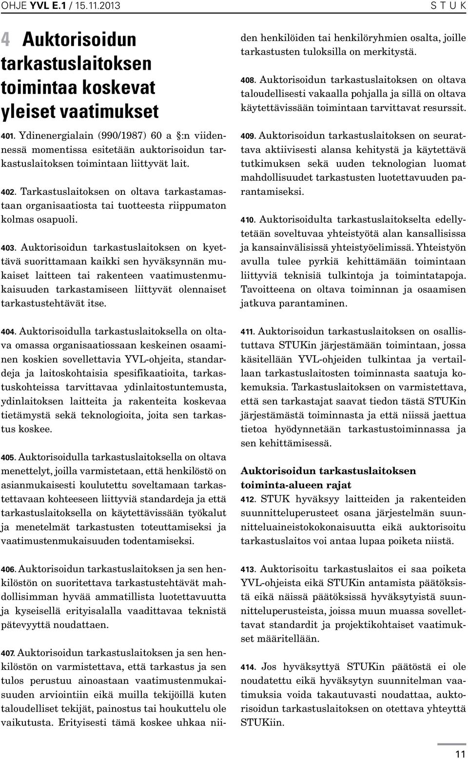 Tarkastuslaitoksen on oltava tarkastamastaan organisaatiosta tai tuotteesta riippumaton kolmas osapuoli. 403.