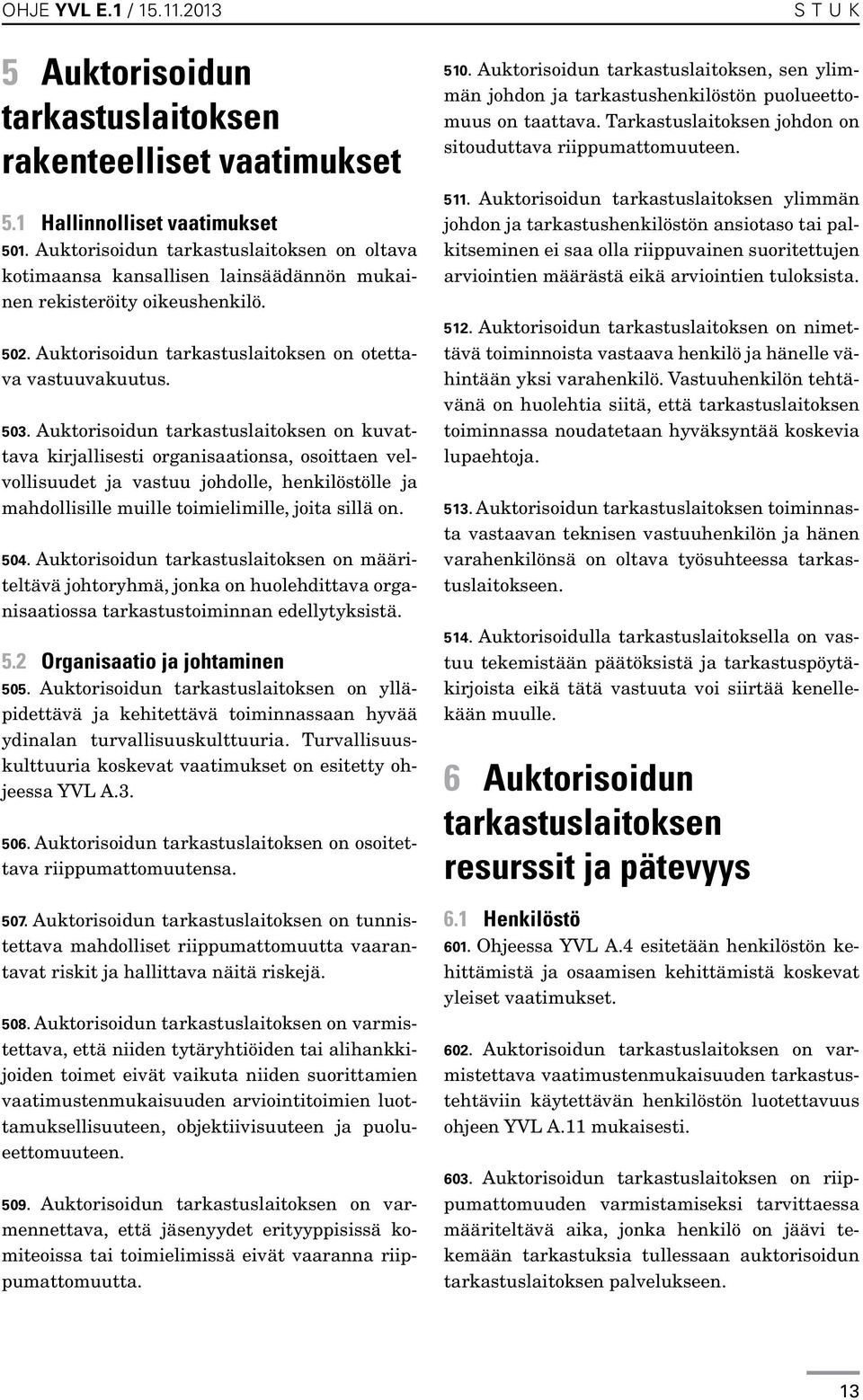 Auktorisoidun tarkastuslaitoksen on kuvattava kirjallisesti organisaationsa, osoittaen velvollisuudet ja vastuu johdolle, henkilöstölle ja mahdollisille muille toimielimille, joita sillä on. 504.