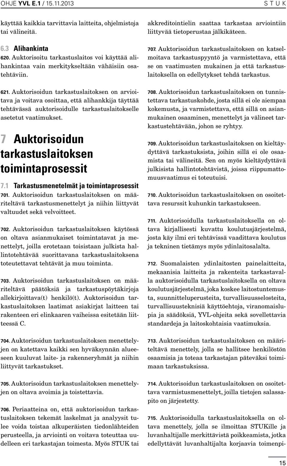 7 Auktorisoidun tarkastuslaitoksen toimintaprosessit 7.1 Tarkastusmenetelmät ja toimintaprosessit 701.