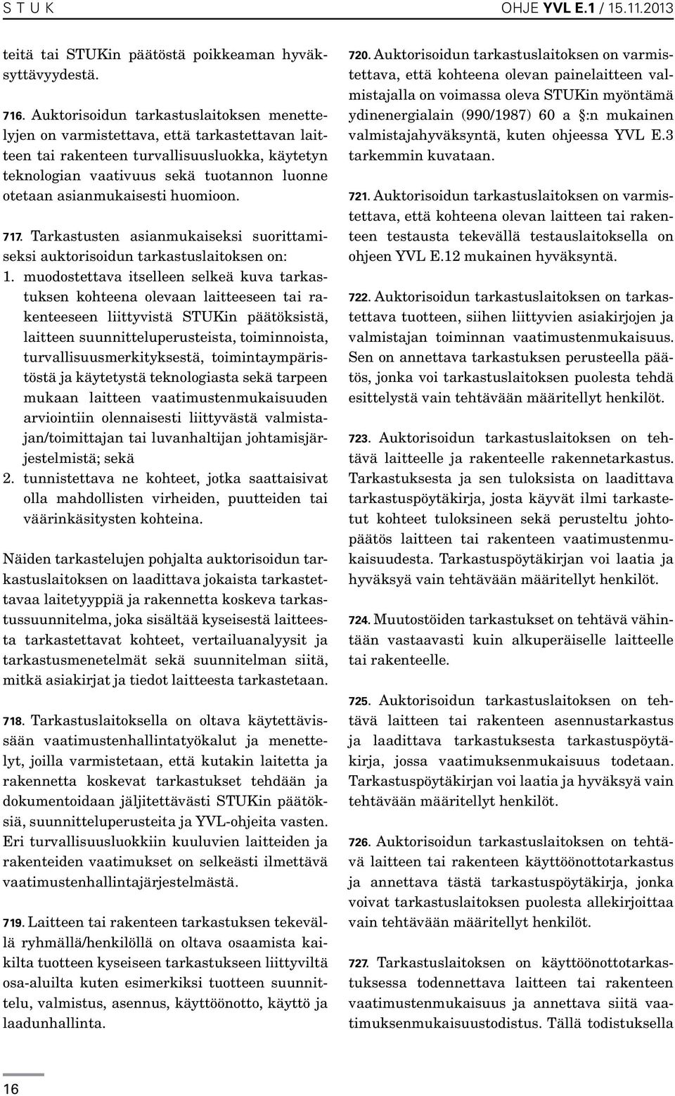asianmukaisesti huomioon. 717. Tarkastusten asianmukaiseksi suorittamiseksi auktorisoidun tarkastuslaitoksen on: 1.