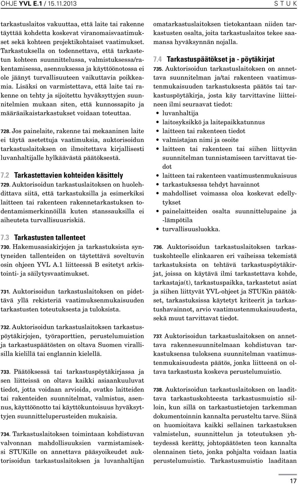 Lisäksi on varmistettava, että laite tai rakenne on tehty ja sijoitettu hyväksyttyjen suunnitelmien mukaan siten, että kunnossapito ja määräaikaistarkastukset voidaan toteuttaa. 728.