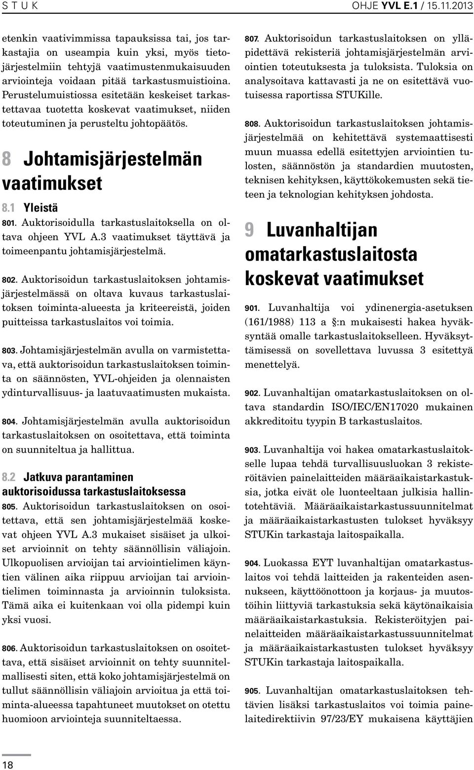 Perustelumuistiossa esitetään keskeiset tarkastettavaa tuotetta koskevat vaatimukset, niiden toteutuminen ja perusteltu johtopäätös. 8 Johtamisjärjestelmän vaatimukset 8.1 Yleistä 801.
