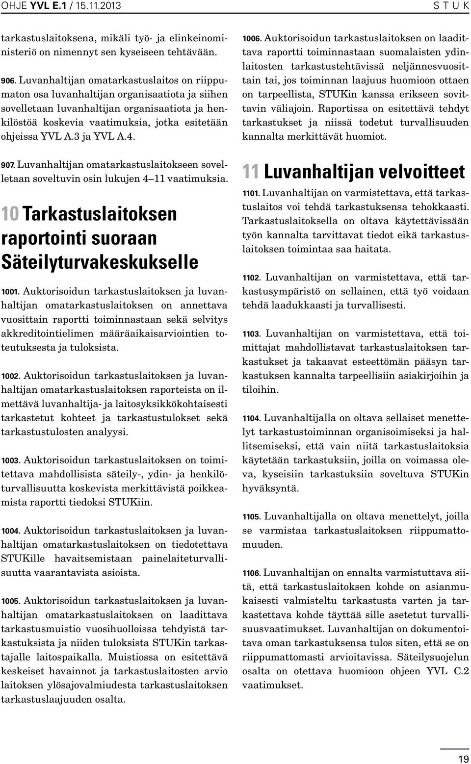 3 ja YVL A.4. 907. Luvanhaltijan omatarkastuslaitokseen sovelletaan soveltuvin osin lukujen 4 11 vaatimuksia. 10 Tarkastuslaitoksen raportointi suoraan Säteilyturvakeskukselle 1001.